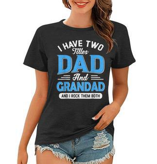 I Have Two Titles Dad And Grandad Funny Grandpa Fathers Day Women T-shirt - Seseable