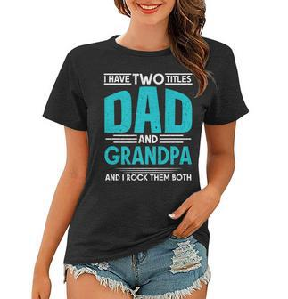 I Have Two Titles Dad And Grandpa And I Rock Them Both Daddy Women T-shirt - Seseable