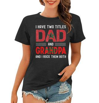 I Have Two Titles Dad And Grandpa Funny Moroccan Fathers Day Women T-shirt - Seseable
