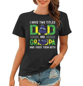 I Have Two Titles Dad And Grandpa Men Brazilian Fathers Day Women T-shirt - Seseable