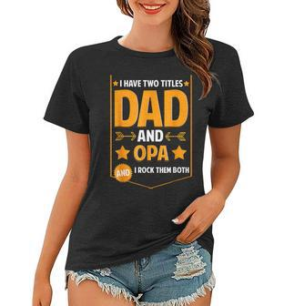 I Have Two Titles Dad And Opa Gifts Opa Fathers Day Women T-shirt - Seseable