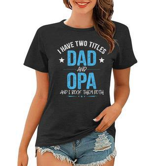 I Have Two Titles Dad And Opa Men Retro Decor Grandpa V4 Women T-shirt - Seseable