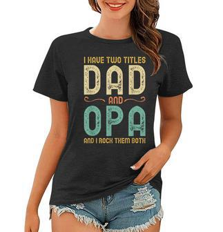 I Have Two Titles Dad And Opa Retro Vintage Women T-shirt - Seseable