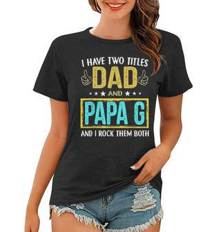 I Have Two Titles Dad And Papa G Gifts For Father V2 Women T-shirt - Seseable