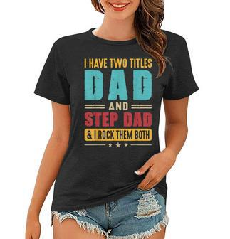 I Have Two Titles Dad And Step Dad Funny Fathers Day Vintage Women T-shirt - Seseable