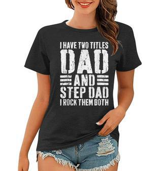 I Have Two Titles Dad And Step Dad I Rock Them Both V5 Women T-shirt - Seseable