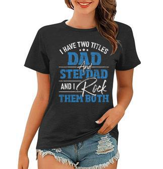 I Have Two Titles Dad And Stepdad - Stepfather Father Family Women T-shirt - Seseable