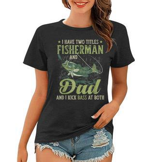 I Have Two Titles Fisherman Dad Bass Fishing Fathers Day Women T-shirt - Seseable