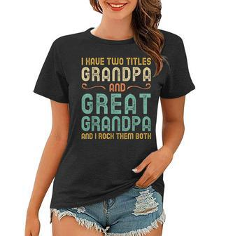 I Have Two Titles Grandpa And Great Grandpa Retro Vintage Women T-shirt - Seseable
