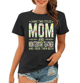 I Have Two Titles Mom & Montessori Teacher - Mothers Women T-shirt - Seseable