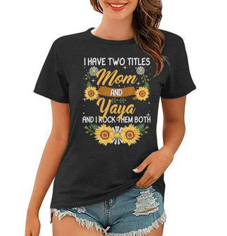 I Have Two Titles Mom And Yaya Sunflower Funny Yaya Gift Women T-shirt - Seseable