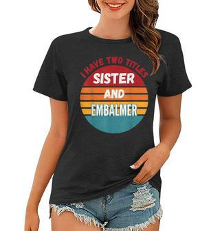 I Have Two Titles Sister And Embalmer Women T-shirt | Mazezy