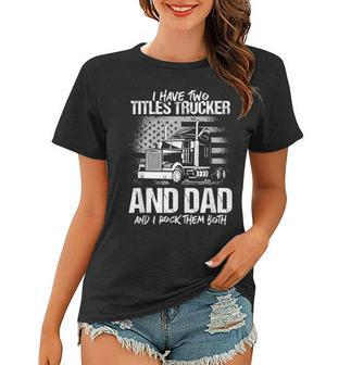 I Have Two Titles Trucker And Dad And Rock Both Trucker Dad Women T-shirt - Seseable