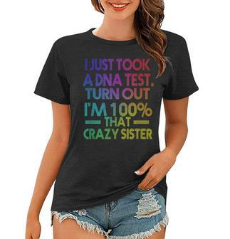 I Just Took A Dna Test Turns Out Im 100 That Crazy Sister Women T-shirt | Mazezy