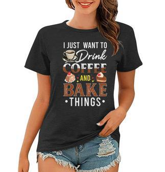I Just Want To Drink Coffee And Bake Things Fun Baking Lover Women T-shirt - Seseable