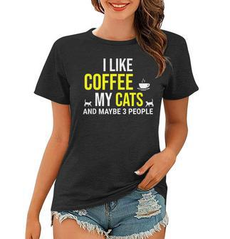 I Like Coffee My Cats And Maybe 3 People Funny Coffee Cat Women T-shirt - Seseable