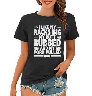 I Like My Racks Big My Butt Rubbed And My Pork Pulled Women T-shirt - Monsterry