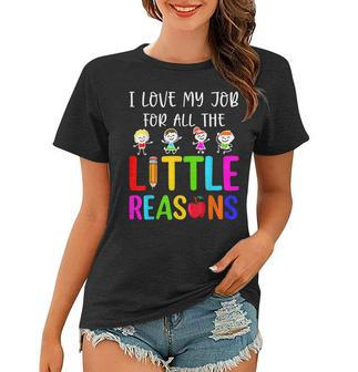 I Love My Job For All The Little Reasons Funny Teachers Day Women T-shirt | Mazezy