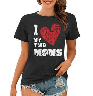 I Love My Two Moms  Lgbt Gay Lesbian  Women T-shirt