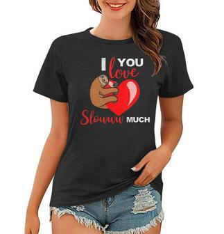 I Love You Slow Much Valentines Day Sloth Lover Women T-shirt - Seseable