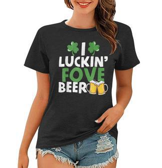I Luckin Fove Beer Funny St Pattys Day Go Lucky Gifts Women T-shirt - Seseable