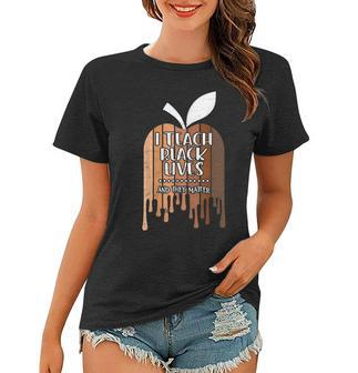 I Teach Black Lives And They Matter Black History Month Blm Women T-shirt - Seseable