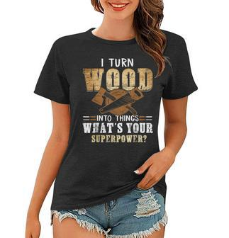 I Turn Wood Into Things Carpenter Woodworking V2 Women T-shirt - Seseable