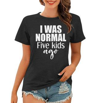 I Was Normal Five Kids Ago Funny New Mom Of 5 Children Women T-shirt - Thegiftio UK