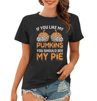 If You Like My Pumpkins You Should See My Pie Women T-shirt - Monsterry AU