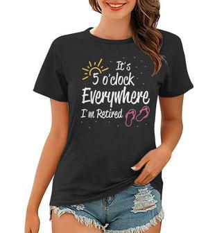 Its 5 Oclock Everywhere Im Retired Summer Vacation Outfit Women T-shirt | Mazezy