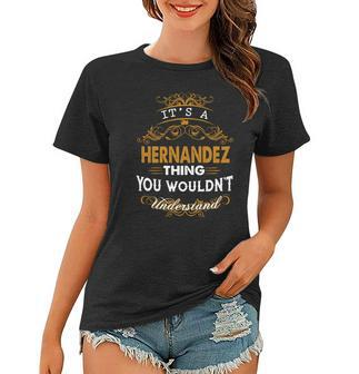 Its A Hernandez Thing You Wouldnt Understand - Hernandez T Shirt Hernandez Hoodie Hernandez Family Hernandez Tee Hernandez Name Hernandez Lifestyle Hernandez Shirt Hernandez Names Women T-shirt - Thegiftio UK
