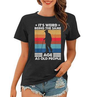 Its Weird Being The Same Age As Old People Retro Vintage Women T-shirt - Seseable