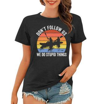 Kayaking Dont Follow Us We Do Stupid Things Funny Rafting Women T-shirt - Seseable
