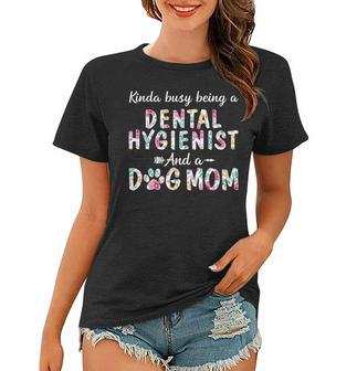 Kinda Busy Dental Hygienist And Dog Mom Women T-shirt | Mazezy