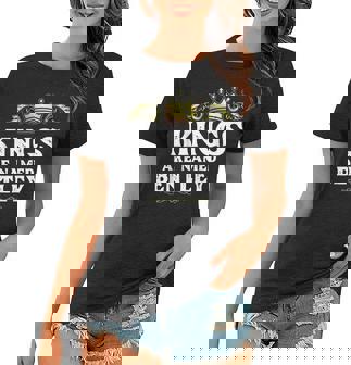 Kings Are Named Bentley Gift Funny Personalized Name Joke Women T-shirt | Mazezy