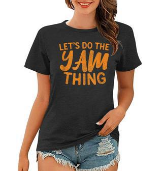 Lets Do The Yam Thing Funny Thanksgiving Dinner Pun Women T-shirt - Seseable