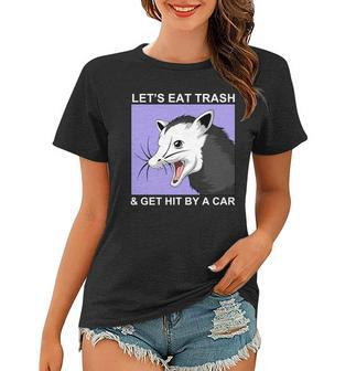 Lets Eat Trash And Get Hit By A Car V2 Women T-shirt - Monsterry