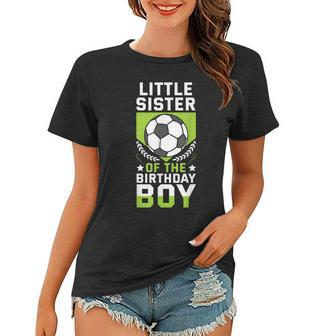 Little Sister Of The Birthday Boy Soccer Player Team Party Women T-shirt | Mazezy