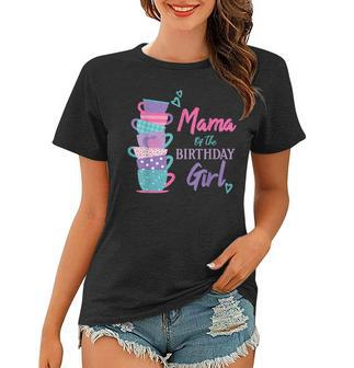 Mama Of The Birthday Girl Tea Party Theme Matching Family Women T-shirt | Mazezy