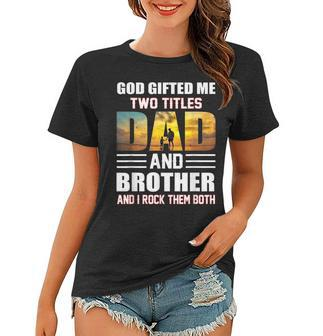 Mens Funny Fathers Day God Gifted Me Two Titles Dad And Brother Women T-shirt - Thegiftio UK