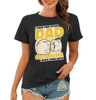 Mens I Have 2 Titles Dad And Grandpa Rock The Both - Proud Father Women T-shirt - Seseable