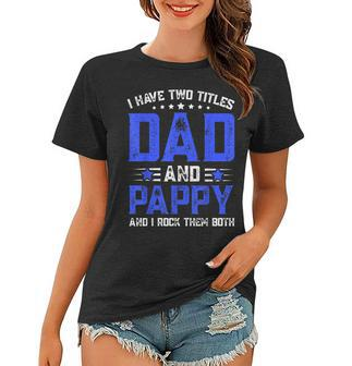 Mens I Have Two Titles Dad And Pappy Fathers Day Women T-shirt - Seseable