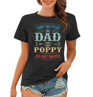 Mens I Have Two Titles Dad And Poppy Funny Fathers Day Gift Women T-shirt - Seseable