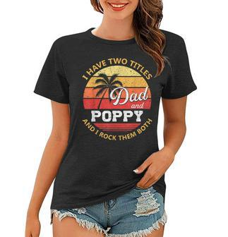 Mens I Have Two Titles Dad And Poppy Funny Fathers Day V2 Women T-shirt - Seseable