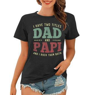 Mens Men Funny I Have Two Titles Dad And Papi Vintage Fathers Day Women T-shirt - Seseable