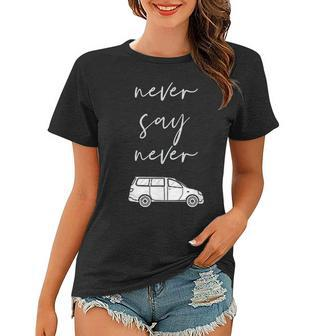Mom And Parent Life Never Say Never Funny Minivan Women T-shirt | Mazezy