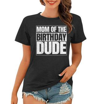 Mom Of The Birthday Dude Mothers Day Proud Mom Of Boys Women T-shirt - Seseable