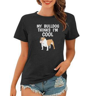 My Bulldog Thinks Im Cool Dog Breed Lover Fur Baby Mom Dad Women T-shirt - Thegiftio UK
