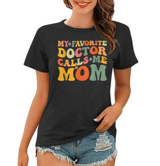 My Favorite Doctor Calls Me Mom Funny Groovy Mothers Day Women T-shirt | Mazezy