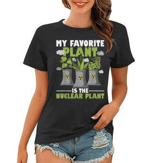 My Favorite Plant Is The Nuclear Plant - Nuclear Engineering Women T-shirt | Mazezy